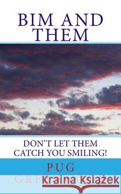 Bim and Them: Don't Let THEM Catch You Smiling! Greenwood, Pug 9780692569566