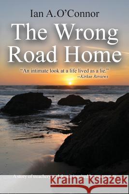 The Wrong Road Home: A Story of Treachery and Deceit Inspired by True Events Ian a O'Connor   9780692569658 Pegasus Publishing & Entertainment Group