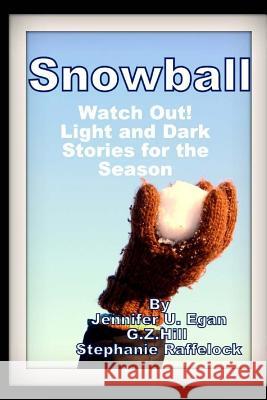 Snowball: Watch Out! Light and Dark Stories for the Season Jennifer U. Egan G. Z. Hill Stephanie Raffelock 9780692570609