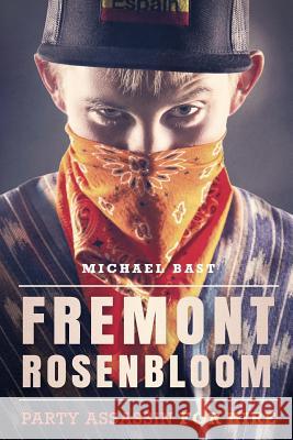 Fremont Rosenbloom: Party Assassin for Hire Michael Bast 9780692571392