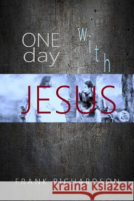 One Day with Jesus Frank Richardson 9780692571866