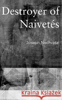 Destroyer of Naivetés Nechvatal, Joseph 9780692573129 Punctum Books