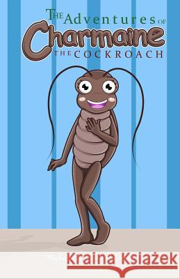 The Adventures of Charmaine the Cockroach Michelle J. Welcome 9780692573839 Smart Publishing House