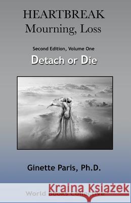 Heartbreak, Mourning, Loss, Volume 1: Detach or Die Ginette Pari 9780692574904