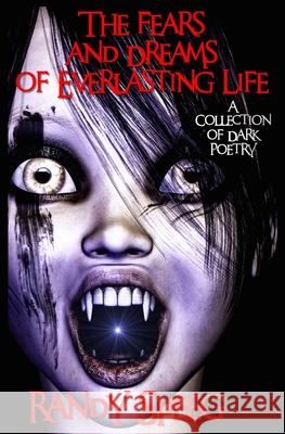 The Fears and Dreams of Everlasting Life: A Collection of Dark Poetry Randy Speeg 9780692575833 Sasgora Books