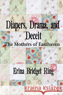 Diapers, Drama, and Deceit: The Mothers of Easthaven Erina Bridget Ring 9780692578001 Erina Bridget Ring