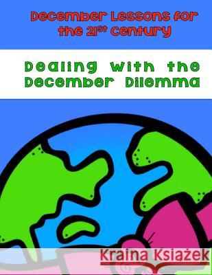 Dealing With the December Dilemma: December Lessons for the 21st Century Chapin-Pinotti, Elizabeth 9780692578445 Lucky Willy Publishing