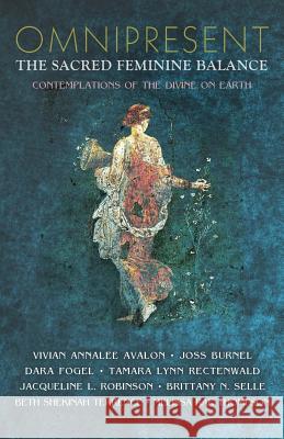 Omnipresent: The Sacred Feminine Balance Starfield Press Vivian Annalee Avalon Joss Burnel 9780692580356