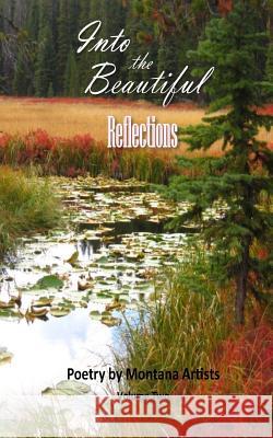 Into the Beautiful: Reflections: Poetry by Montana Artists S. E. Thoma S. E. Thoma 9780692580387 Dramatic Pen Press, LLC