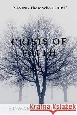 Crisis of Faith: SAVING Those Who DOUBT Andrews, Edward D. 9780692580806