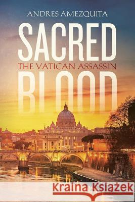 Sacred Blood: The Vatican Assassin Andres Amezquita 9780692581247