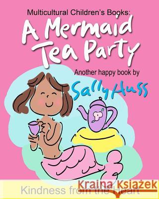 A Mermaid Tea Party: (a Happy Multicultural Book) Sally Huss 9780692581544