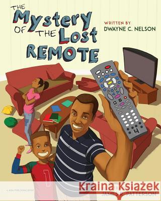 The Mystery of the Lost Remote Dwayne C. Nelson James R. Patterson Joyce B. Richards 9780692581995