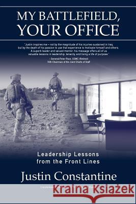 My Battlefield, Your Office: Leadership Lessons from the Front Lines Justin Constantine 9780692582039 Constantine Group