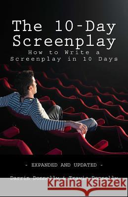 The 10-Day Screenplay: How to Write a Screenplay in 10 Days Darrin Donnelly Travis Donnelly 9780692582626 Shamrock New Media, Inc.
