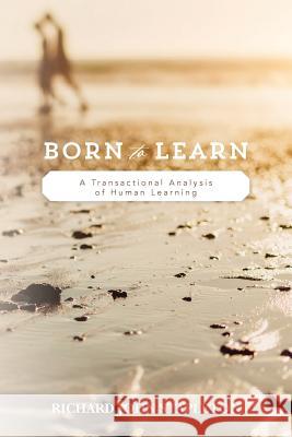 Born to Learn: A Transactional Analysis of Human Learning Richard John Stapleton 9780692584330 Effective Learning Publications