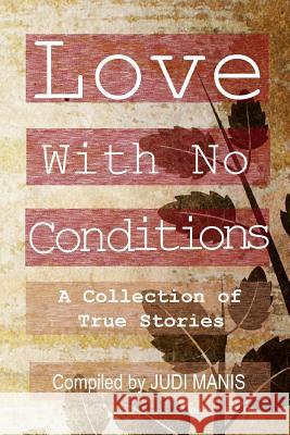 Love With No Conditions: A Collection of True Stories Manis, Judi 9780692584590