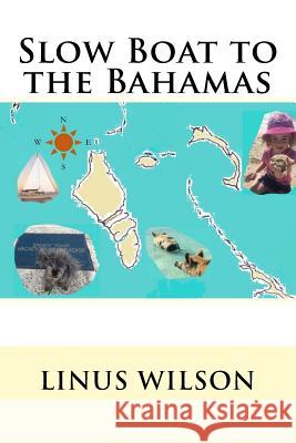 Slow Boat to the Bahamas Linus Wilson 9780692585399 Oxriver Publishing