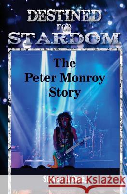 Destined for Stardom: The Peter Monroy Story Steven K. Craig 9780692585719