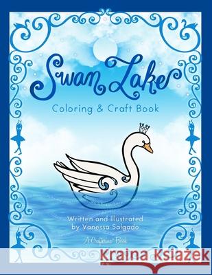 Swan Lake Coloring & Craft Book Vanessa E. Salgado Donna M. Salgado 9780692585832 Crafterina