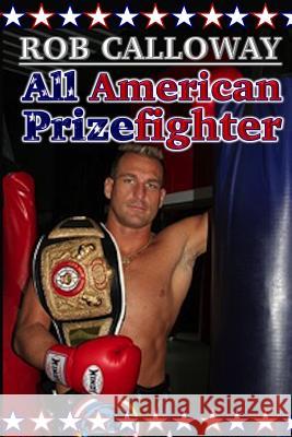 All American Prizefighter Rob Calloway Julie L. Casey Julie L. Casey 9780692586105 Amazing Things Press