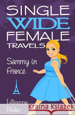 Sammy in France (Single Wide Female Travels, Book 1) Lillianna Blake P. Seymour 9780692586419 Sassy Women's Fiction