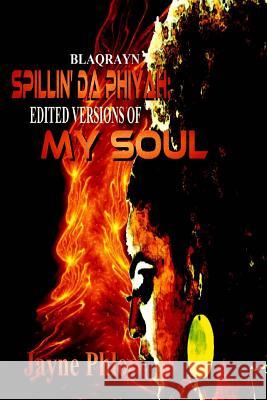 SPILLIN Da PHIYAH: Edited Versions of My Soul Phlow, Jayne 9780692586921