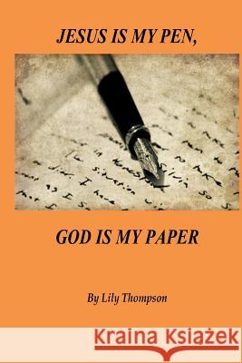Jesus Is My Pen, God Is My Paper Lily Thompson 9780692587096 Dayspring Touch Press