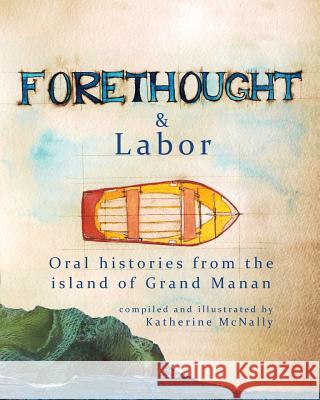 Forethought and Labor: Oral histories from the island of Grand Manan McNally, Katherine S. 9780692587386 Katherine Shepard McNally