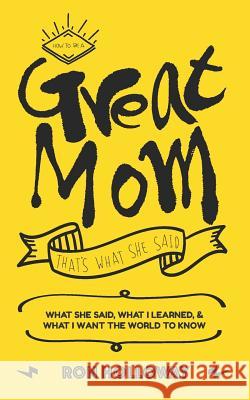 How to be a Great Mom: That's What She Said Holloway, Ron 9780692587737 Rosoh, LLC