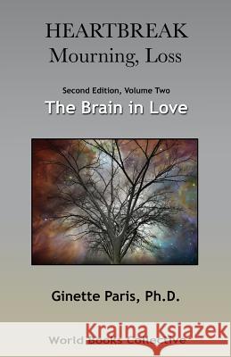 Heartbreak, Mourning, Loss. Volume 2: The Brain in Love Ginette Pari 9780692587850