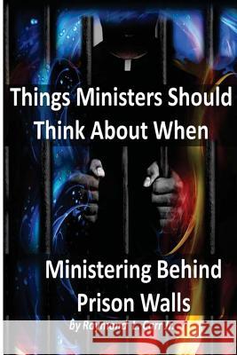 Things Ministers Should Think About When Ministering Behind Prison Walls Carr Jr, Raymond L. 9780692588468