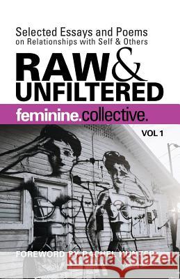 Feminine Collective: Raw and Unfiltered Vol 1: Selected Essays and Poems on Relationships with Self and Others Feminine Collective Julie Anderson Marla J. Carlton 9780692588680 Feminine Collective, Inc.