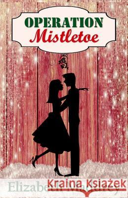 Operation Mistletoe Elizabeth Maddrey 9780692589465