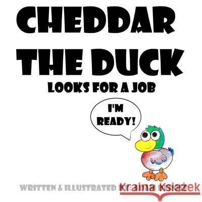 Cheddar the Duck Looks for a Job Adam DeRose Adam DeRose 9780692589588