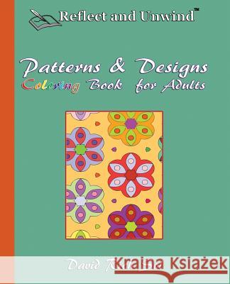 Reflect and Unwind Patterns & Designs Coloring Book for Adults: Adult Coloring Book with 30 Beautiful Full-Page Patterns and Detailed Designs to Relax David Rich Sol 9780692590010