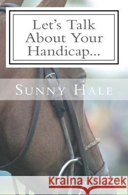 Let's Talk About Your Handicap: How to improve your Handicap in the sport of Polo Hale, Sunny 9780692591420 Sunny Hale Polo