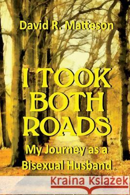 I Took Both Roads: My Journey as a Bisexual Husband David R. Matteson 9780692591819