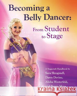 Becoming a Belly Dancer: From Student to Stage Sara Shrapnell Dawn Devine Alisha Westerfeld 9780692592052 Hoffman Gifford Publishing