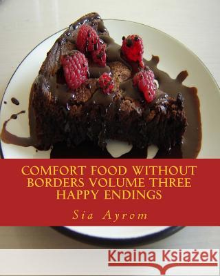 Comfort Food Without Borders Volume Three: Happy Endings Sia Ayrom 9780692592748 Sia Ayrom