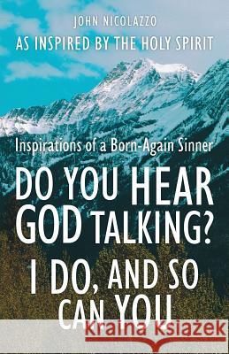 Do You Hear God Talking I Do and So Can You Holy Spirit   9780692593653 John J Nicolazzo
