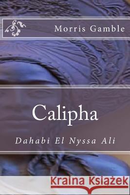 Calipha: Dahabi El Nyssa Ali Morris Gamble 9780692594070
