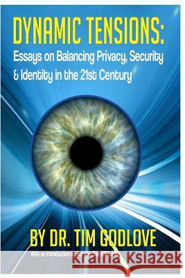 Dynamic Tensions: Essays on Balancing Privacy, Security and Identity in the 21st Century Dr Tim Godlove Norman Ball Adrian Ball 9780692595602 Tim Godlove