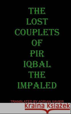The Lost Couplets of Pir Iqbal the Impaled Pir Iqbal Th Adrian Xavier 9780692596081 Gnome