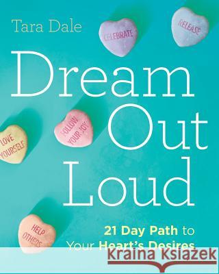 Dream Out Loud: 21 Day Path to Your Heart's Desires Tara Dale 9780692596524 Manifest.Vision