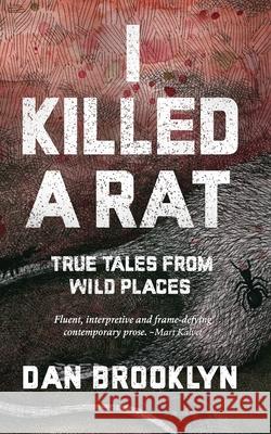 I Killed a Rat: True Tales From Wild Places Brooklyn, Dan 9780692596838