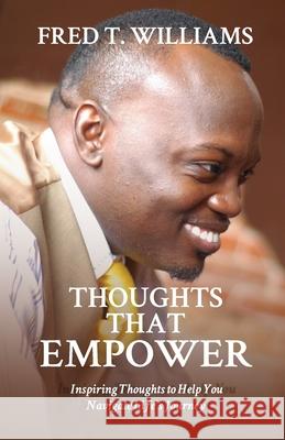 Thoughts That Empower: Inspiring Thoughts to Help You Navigate Life's Journey Fred T. Williams 9780692597828 Hope Aaron Publishers