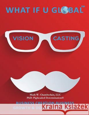 What If U Global: Vision Casting MR Mark W. Chamberlain 9780692598405