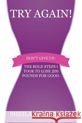 Try Again!: Don't give up: The bold steps I took to lose 200 pounds for good. Markstrom, Sheila 9780692598559