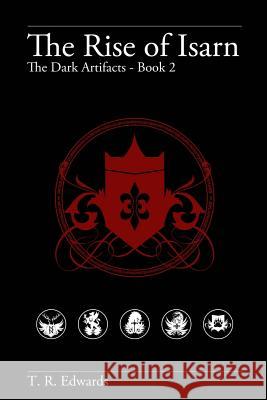 The Rise of Isarn: The Dark Artifacts T. R. Edwards 9780692600092 Stolencow LLC